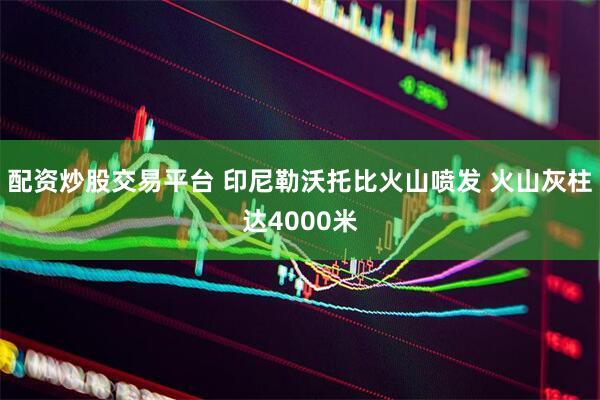配资炒股交易平台 印尼勒沃托比火山喷发 火山灰柱达4000米