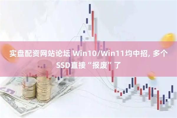 实盘配资网站论坛 Win10/Win11均中招, 多个SSD直接“报废”了