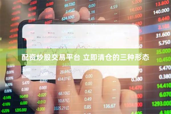配资炒股交易平台 立即清仓的三种形态